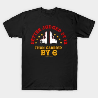 Better Judged By 12 Than Carried By 6 T-Shirt